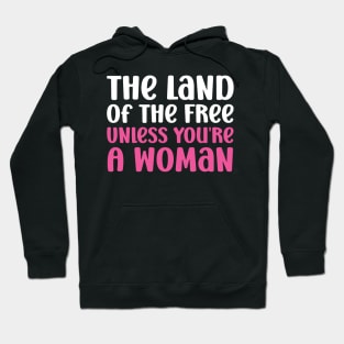 The land of the free unless you're a woman Hoodie